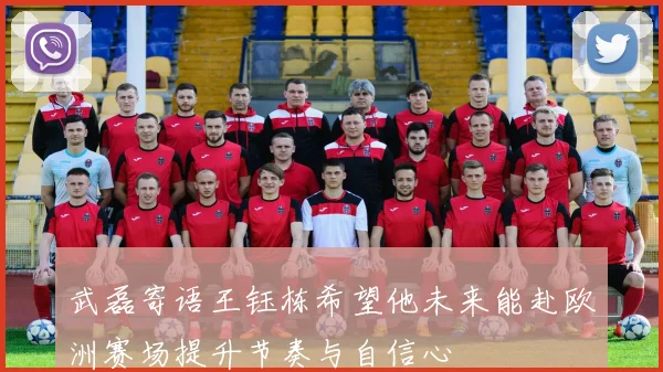 武磊寄语王钰栋希望他未来能赴欧洲赛场提升节奏与自信心