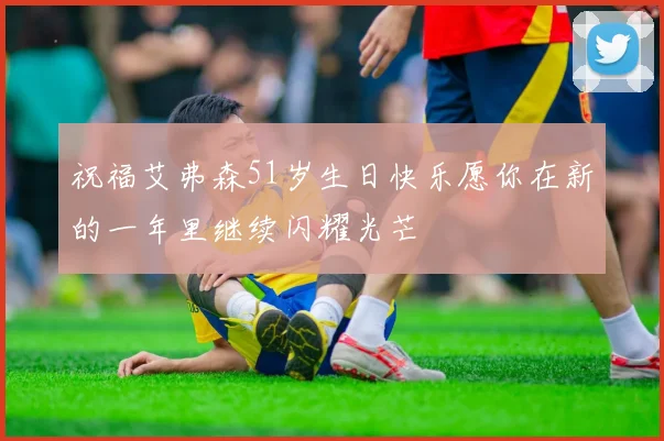 祝福艾弗森51岁生日快乐愿你在新的一年里继续闪耀光芒