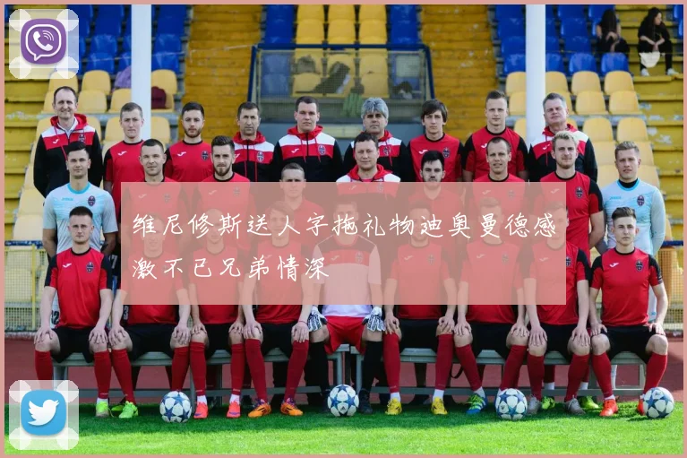 维尼修斯送人字拖礼物迪奥曼德感激不已兄弟情深